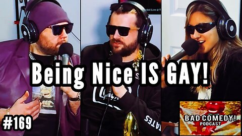 Being Nice IS GAY! - Bad Comedy! Podcast | Normal Ep 169