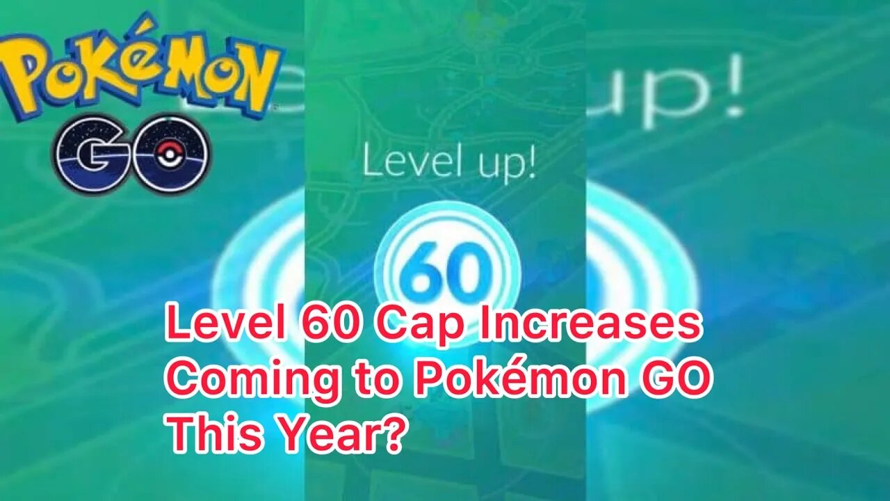 Level 60 Cap Increases Coming to Pokémon GO This Year?