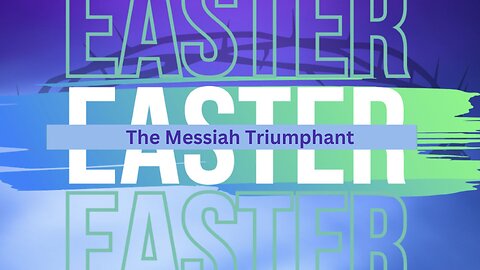 Easter Sunday: The Messiah Triumphant