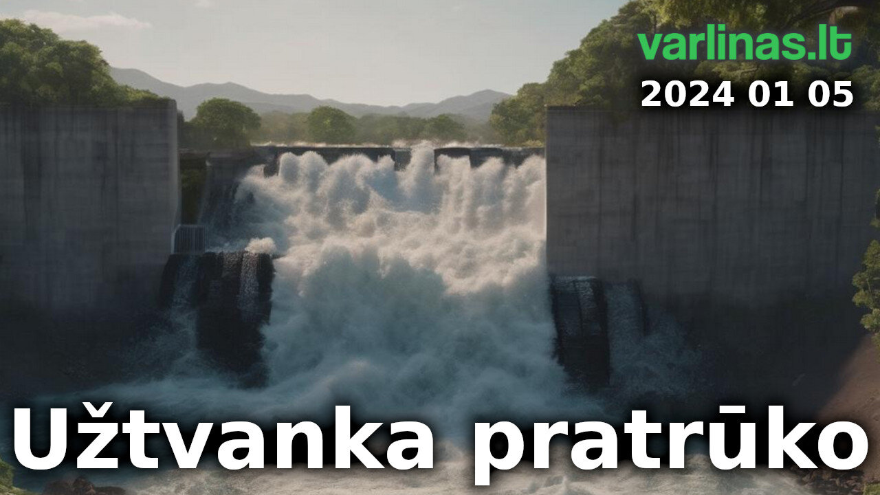 Varlinas gyvai - 2024 01 05 - Užtvanka pratrūko