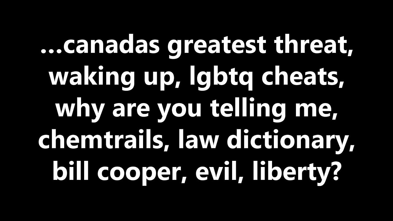 …canadas greatest threat, waking up, lgbtq cheats, why are you telling me?