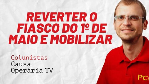 Reverter o fiasco do 1º de Maio e mobilizar - Colunistas da COTV | Henrique Áreas
