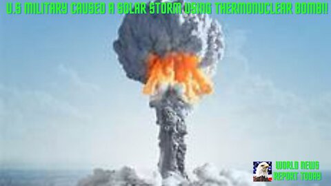 U.S Military Caused a Solar Storm Using Thermonuclear Bomb!!