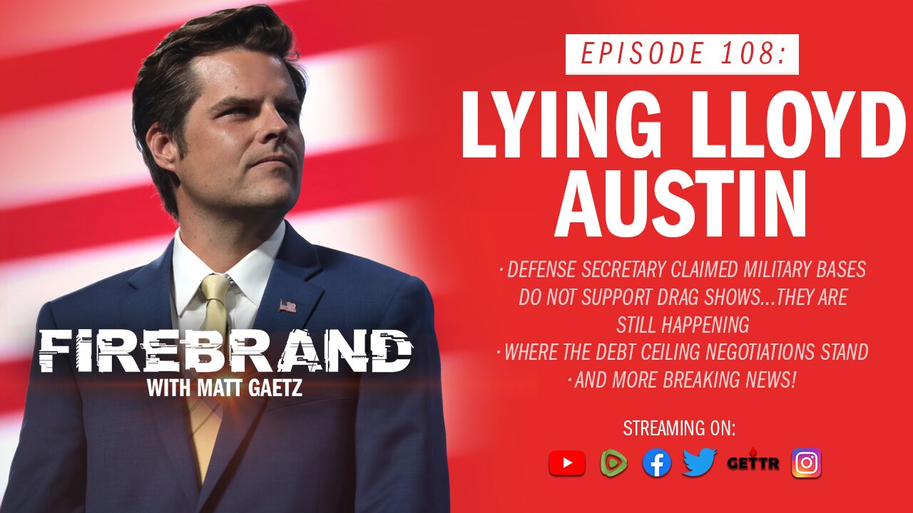 Episode 108 LIVE: Lying Lloyd Austin – Firebrand with Matt Gaetz