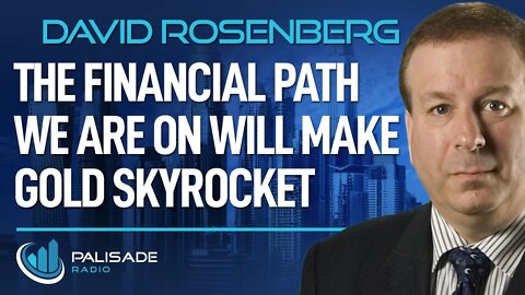 David Rosenberg: The Financial Path We are on Will Make Gold Skyrocket