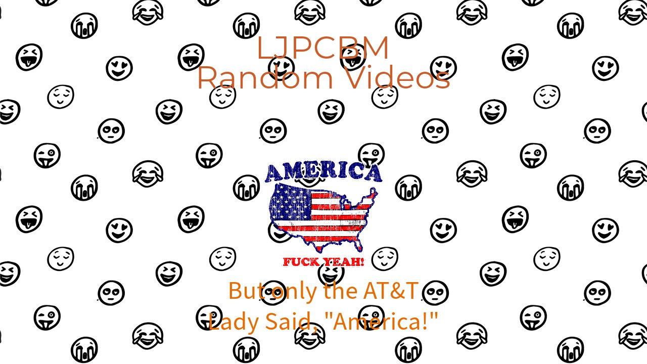 LJPCBM Random Video - America Fuck Yeah! - But Only the AT&T Lady said America!