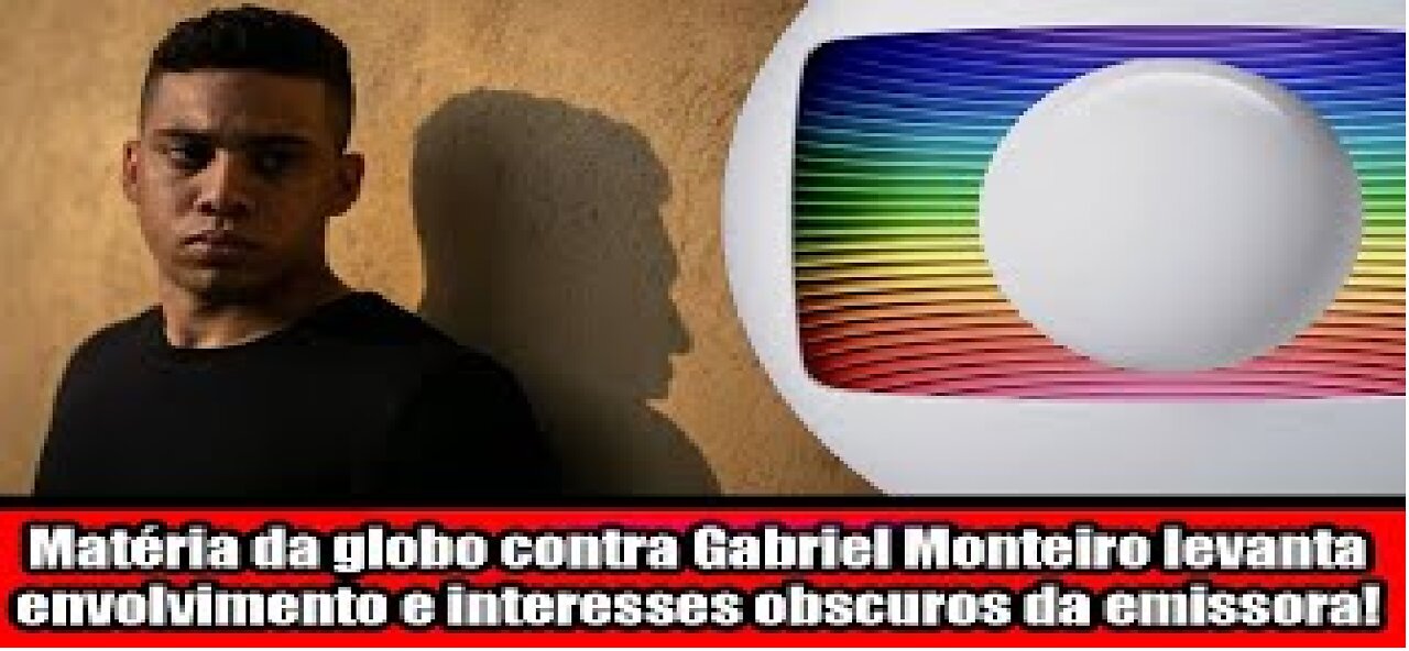 Matéria da globo contra Gabriel Monteiro levanta envolvimento e interesses obscuros da emissora!