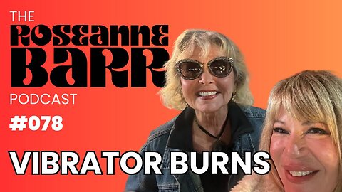 Vibrator Burns with Shannon Hughey | The Roseanne Barr Podcast #78