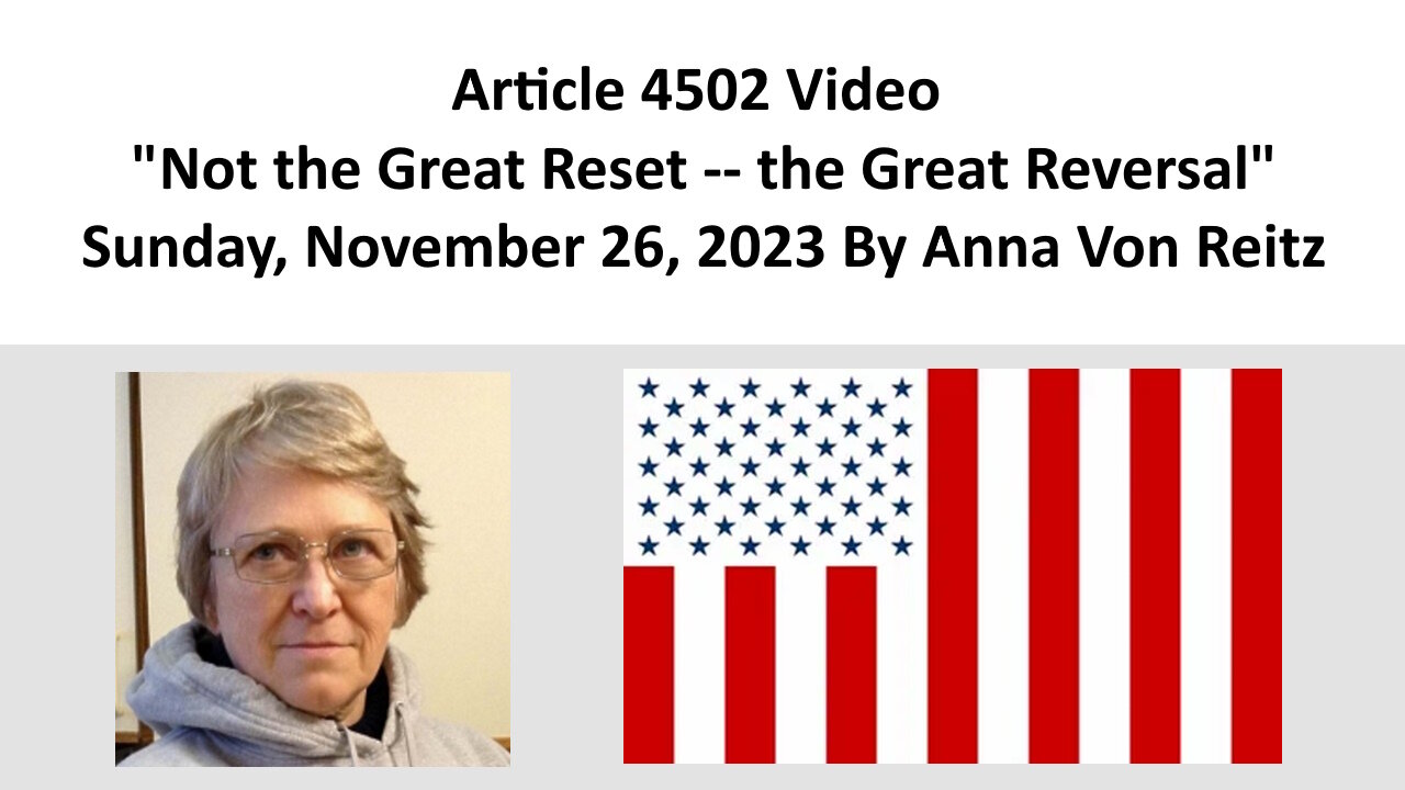 Article 4502 Video - Not the Great Reset -- the Great Reversal By Anna Von Reitz