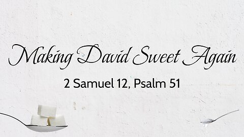 Aug. 2, 2023 - Midweek Service - Making David Sweet Again (2 Sam. 12, Ps. 51)