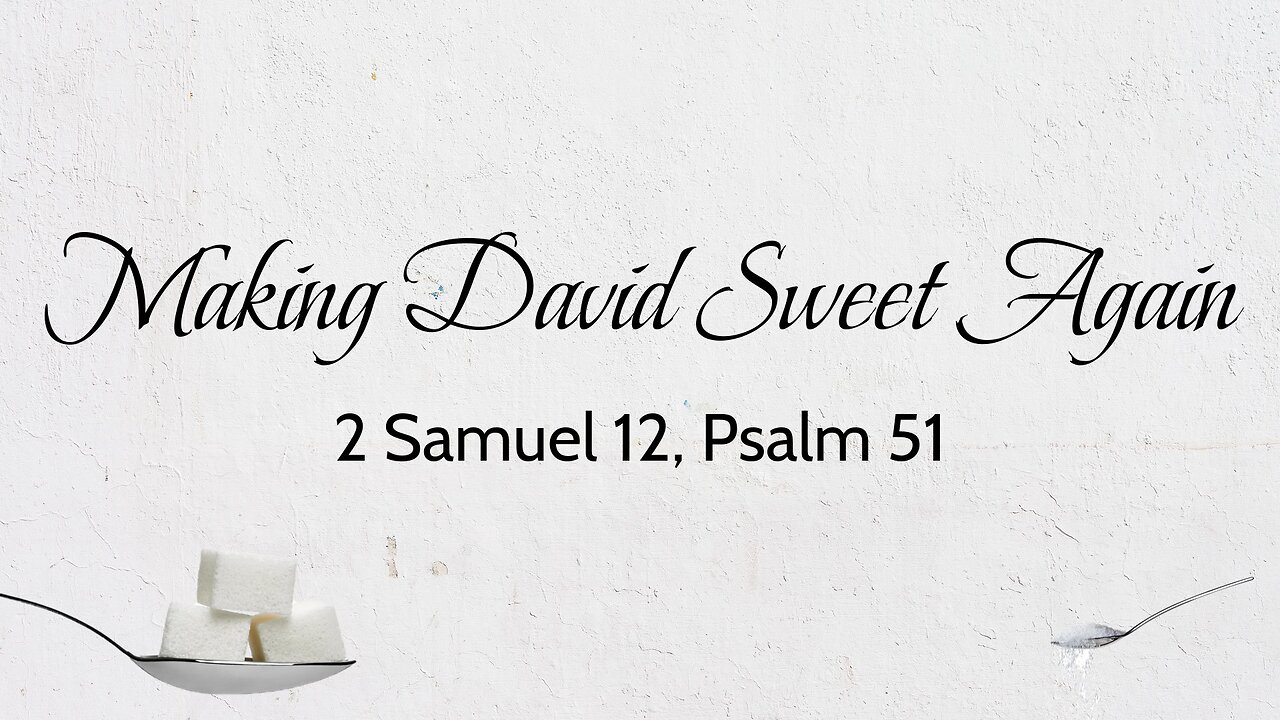 Aug. 2, 2023 - Midweek Service - Making David Sweet Again (2 Sam. 12, Ps. 51)