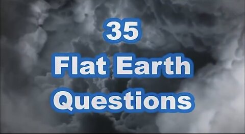 The 35 Most Common Flat Earth Questions Answered in 35 Minutes