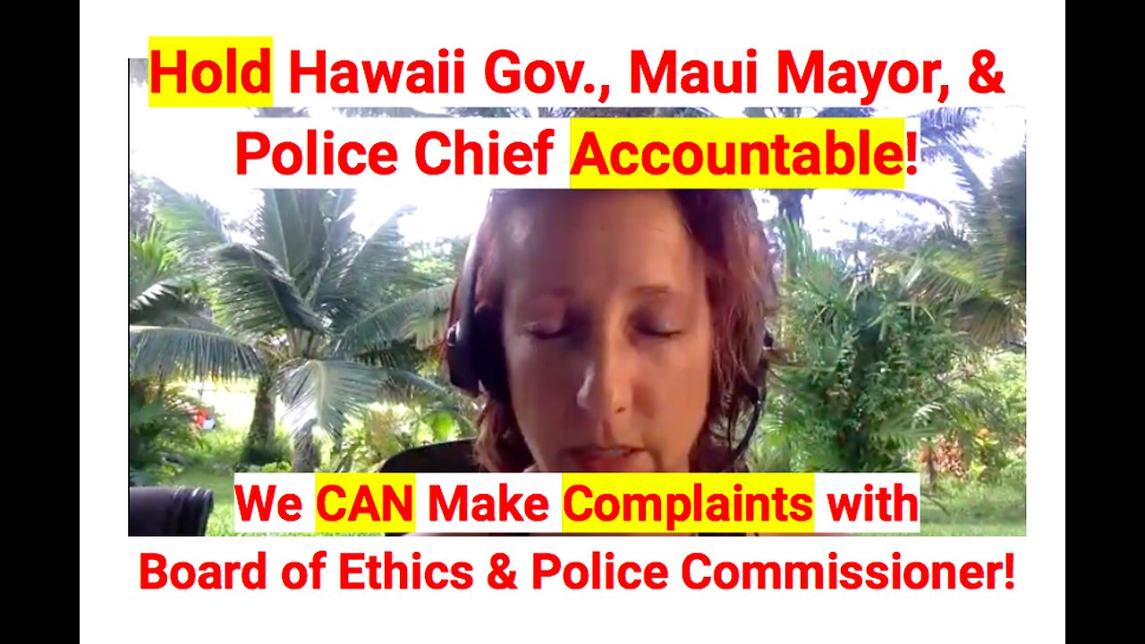 Hold Hawaii Gov. Maui Mayor and Police Chief Accountable! Do this for Maui!