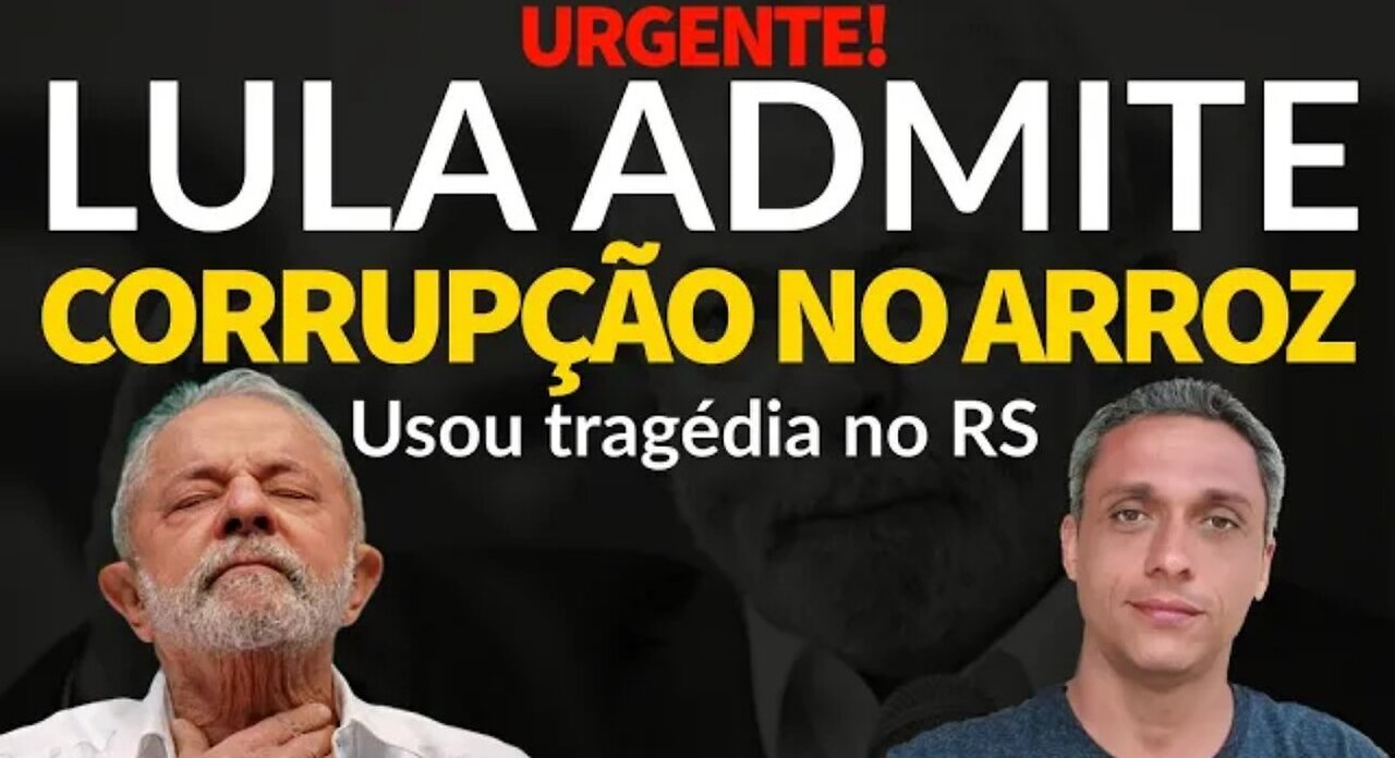 LULA admits that there was corruption in ARROZ and that he took advantage of the tragedy in RS