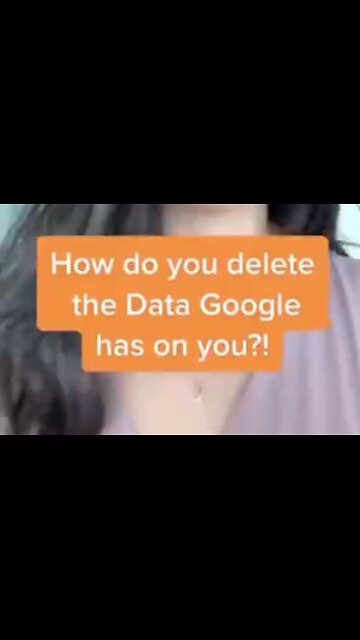 HOW DO YOU DELETE THE DATA, GOOGLE HAS ON YOU?