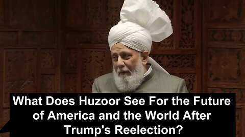 What Does Huzoor See For the Future of America and the World After Trumps Reelection?