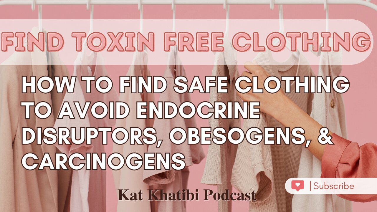 How To Find Safe Clothing to Avoid Endocrine Disruptors, Obesogens, Carcinogens Kat Khatibi Podcast