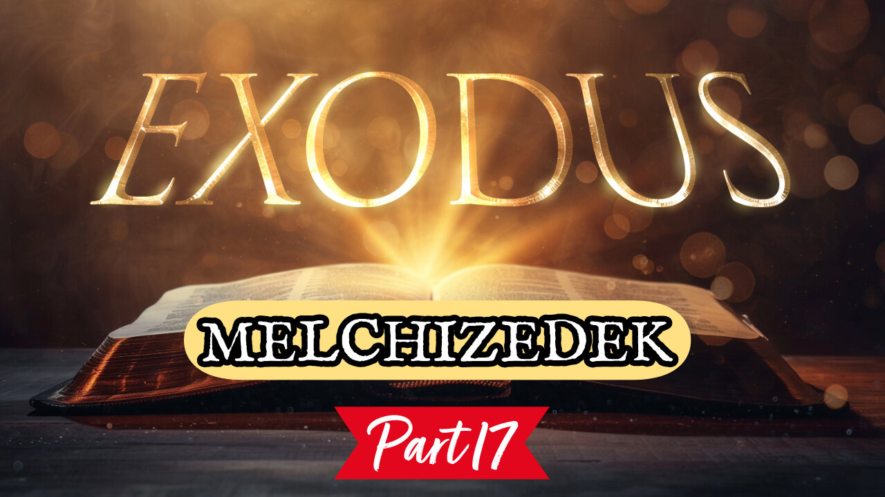 Melchizedek (Exodus Series - Part 17)