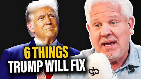 GLENN BECK | Six Things Trump WILL FIX in a 2nd Presidential Term