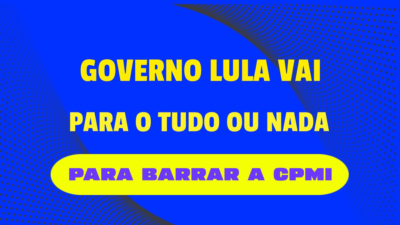 GOVERNO LULA VAI PARA O TUDO OU NADA PARA TENTAR BARRAR CPMI DE 08/01.