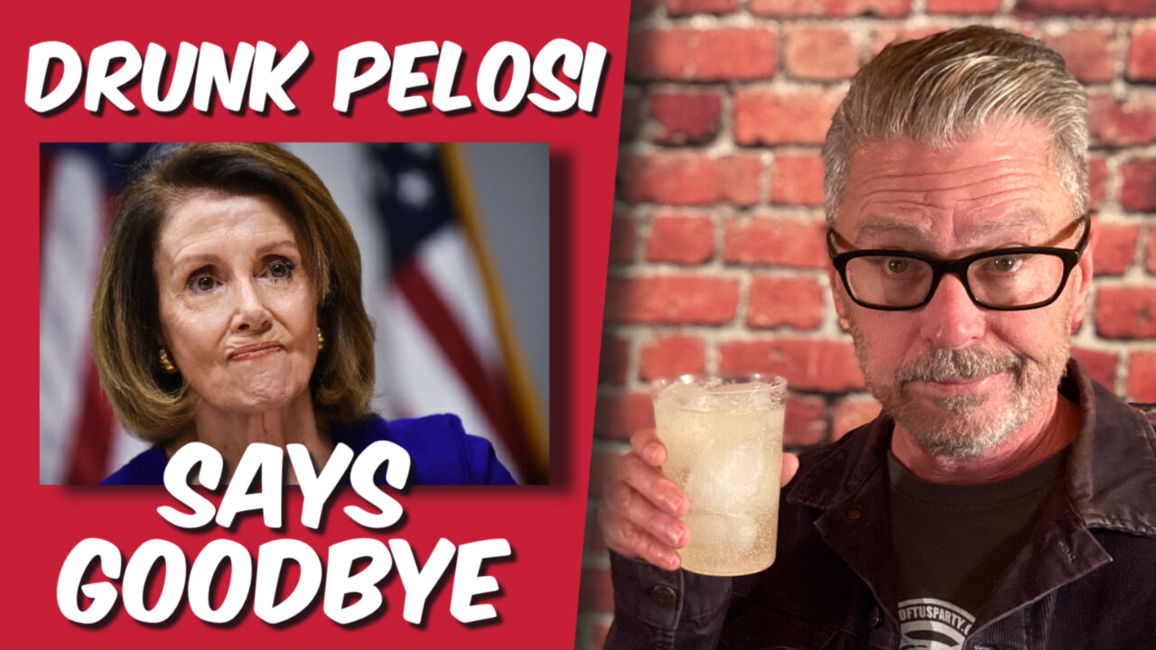 Nancy Pelosi says goodbye. And she's drunk.