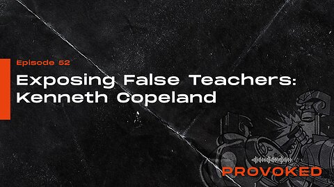 #52 - Exposing False Teachers: Kenneth Copeland