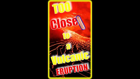 TOO Close to a Vulcanic ERUPTION