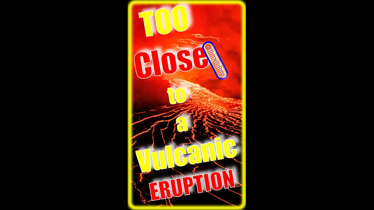 TOO Close to a Vulcanic ERUPTION