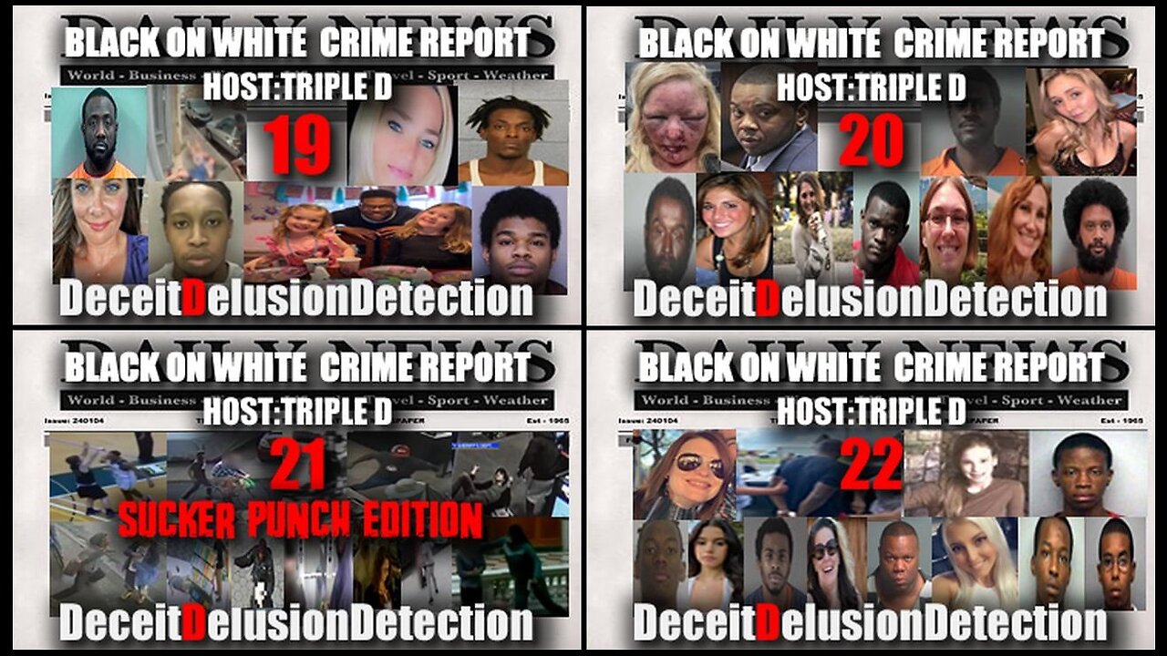 Black on White Crime Report Marathon 19, 20, 21, 22 - Deceit Delusion Detection