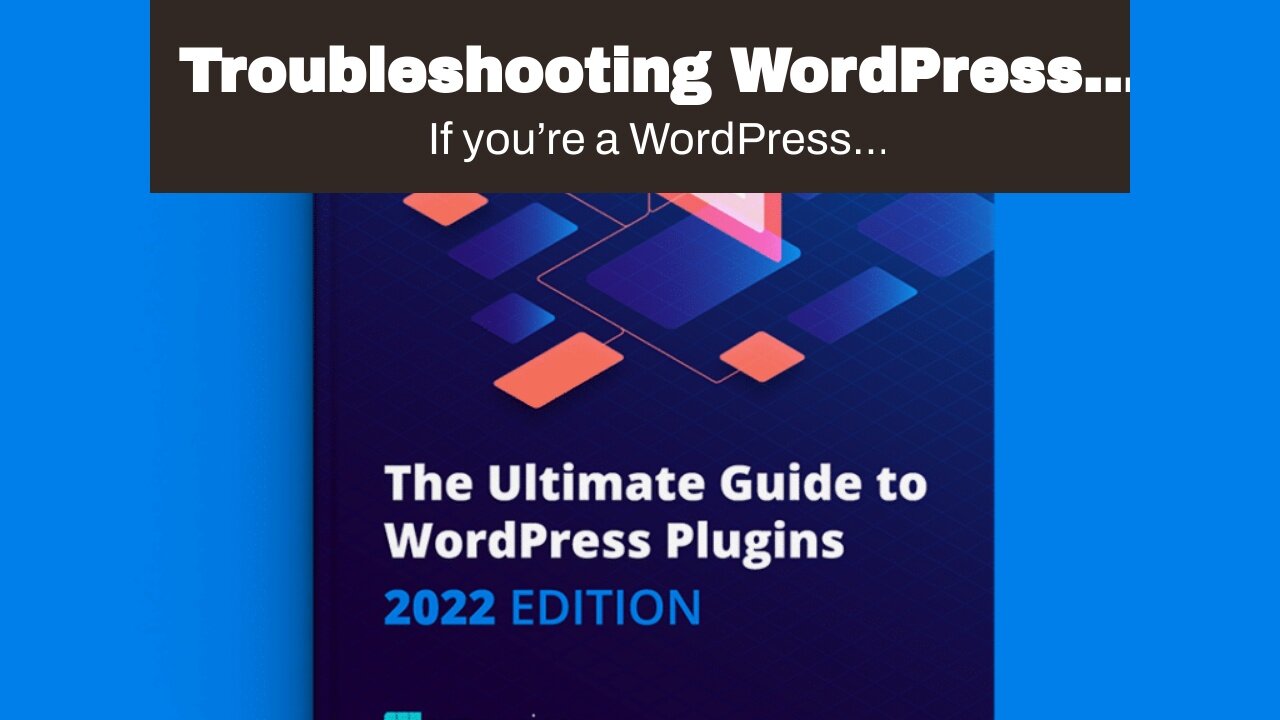 Troubleshooting WordPress: A Comprehensive Guide