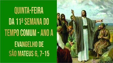 Evangelho da Quinta-feira da 11ª Semana do Tempo Comum - Ano A Mt 6, 7-15