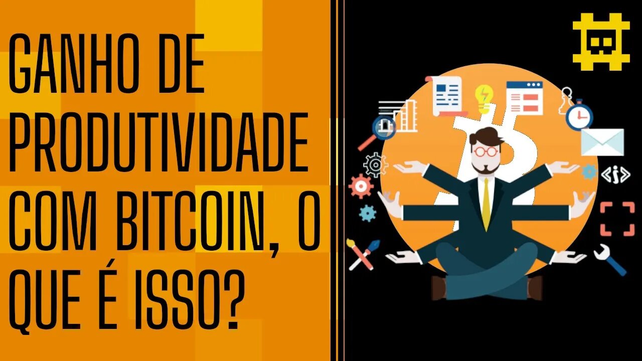 Qual será o ganho de produtividade com o Bitcoin? - [CORTE]