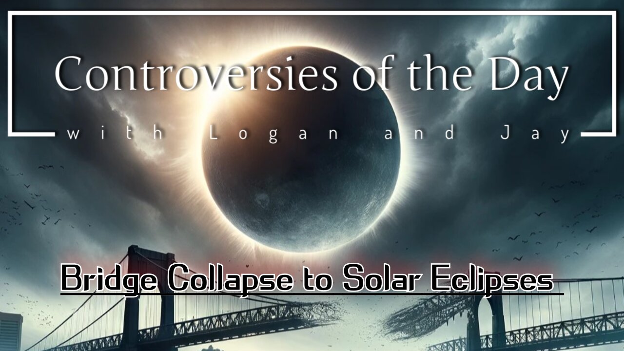 Unfolding Drama: Bridge Collapse to Solar Eclipses - Logan & Jay Unpack Today’s Top Controversies