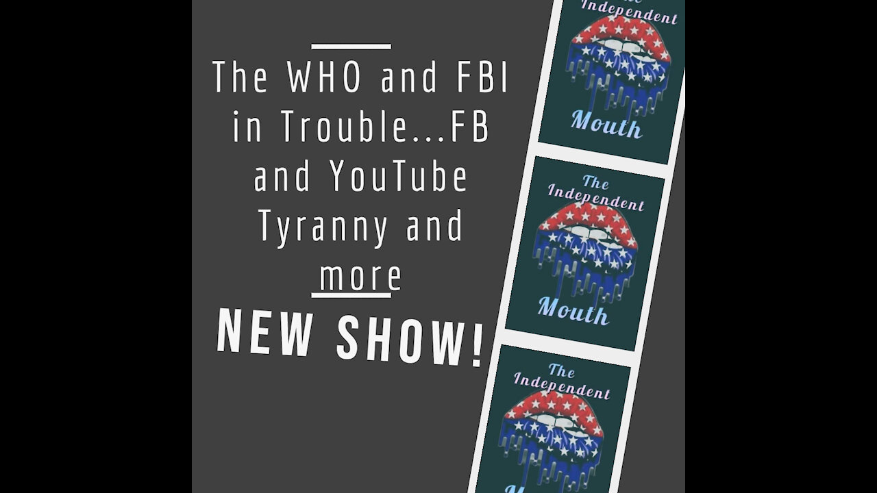 The WHO and FBI in Trouble...FB and YouTube Tyranny and more