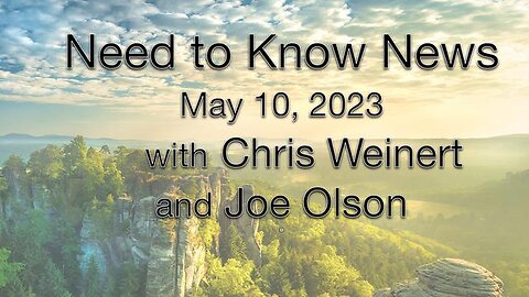 Need to Know News (10 May 2023) with Joe Olson & Chris Weinert