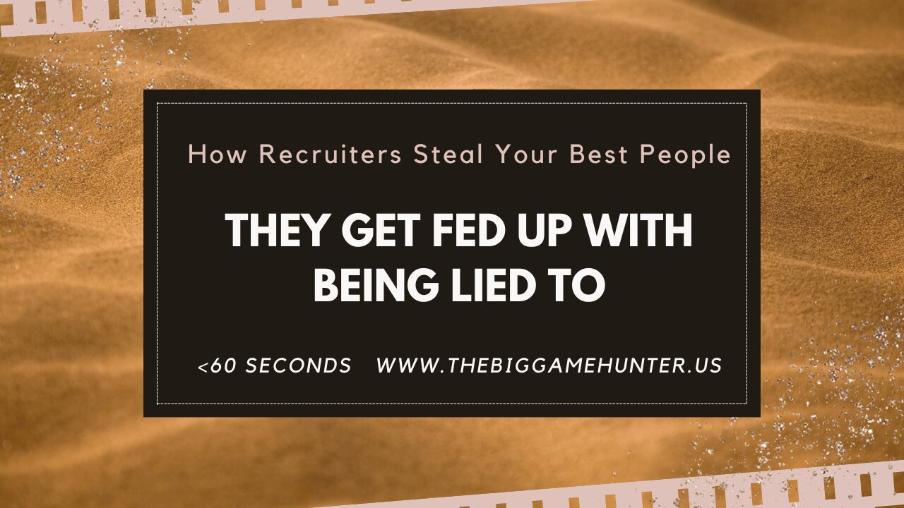 How Recruiters Steal Your Best People: They Get Fed Up with Being Lied to