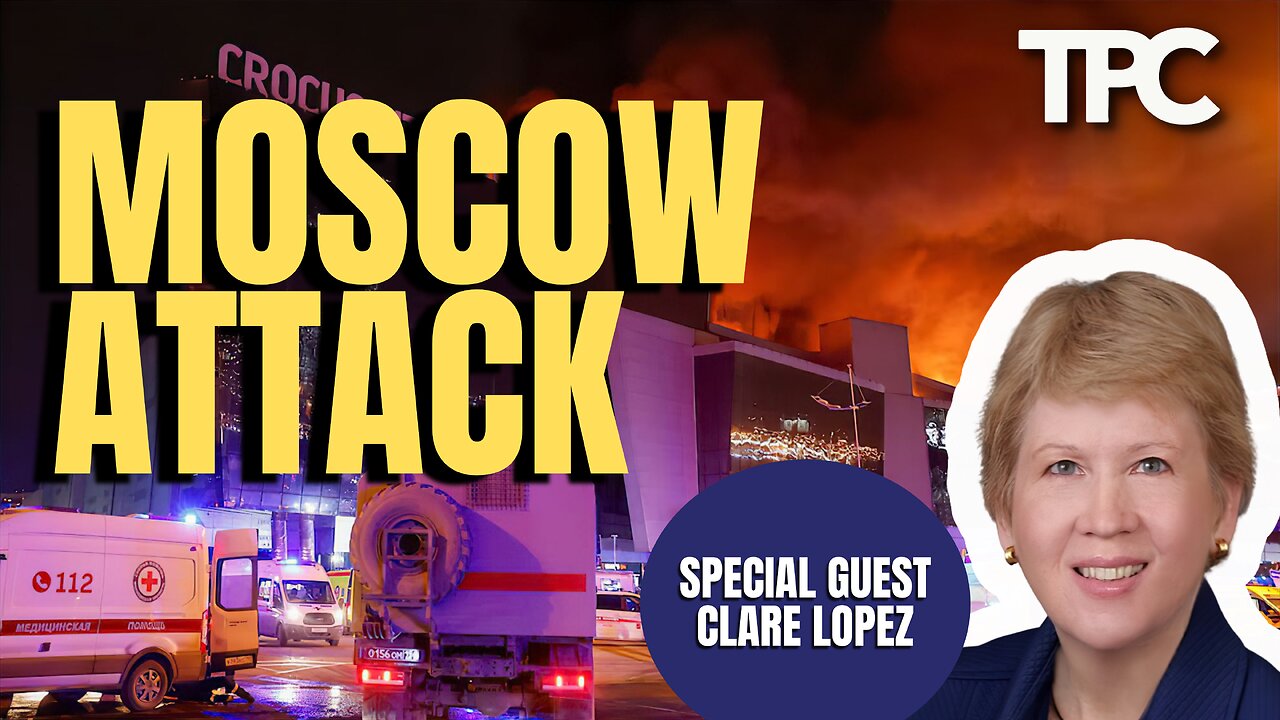 Moscow Terror Attack | Clare Lopez (TPC #1,450)