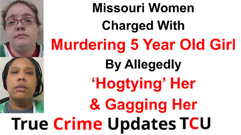 Missouri Women Charged With Murdering 5 Year Old Girl By Allegedly ‘Hogtying’ Her & Gagging Her