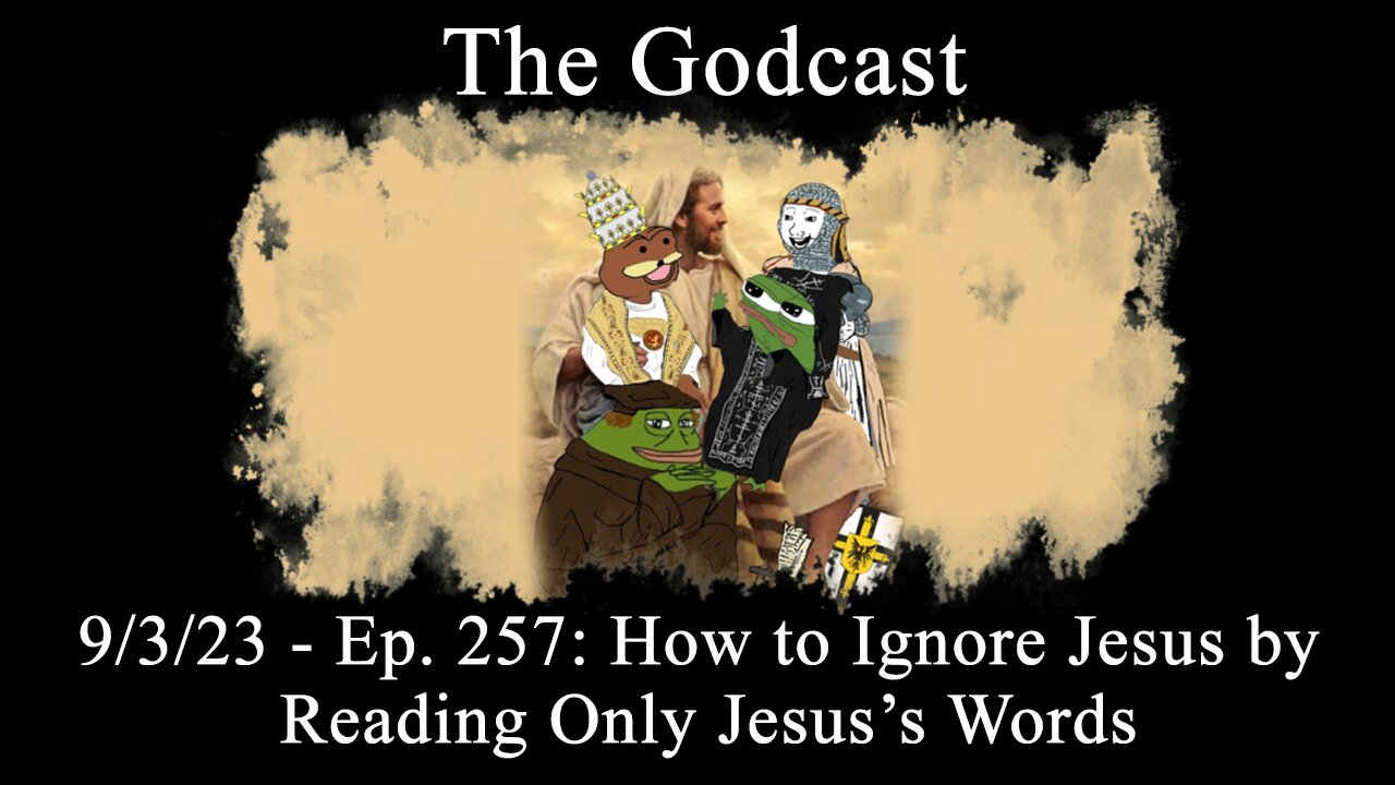 The Godcast - Ep. 257: How to Ignore Jesus by Reading Only Jesus’s Words