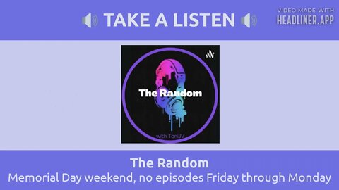 The Random - Memorial Day weekend, no episodes Friday through Monday