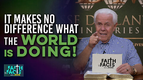 Faith The Facts With Jesse: It Makes No Difference What The World Is Doing!