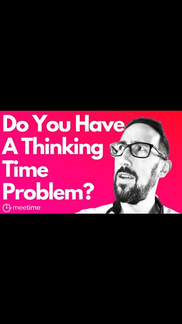 Do You Have A Thinking Time Problem?