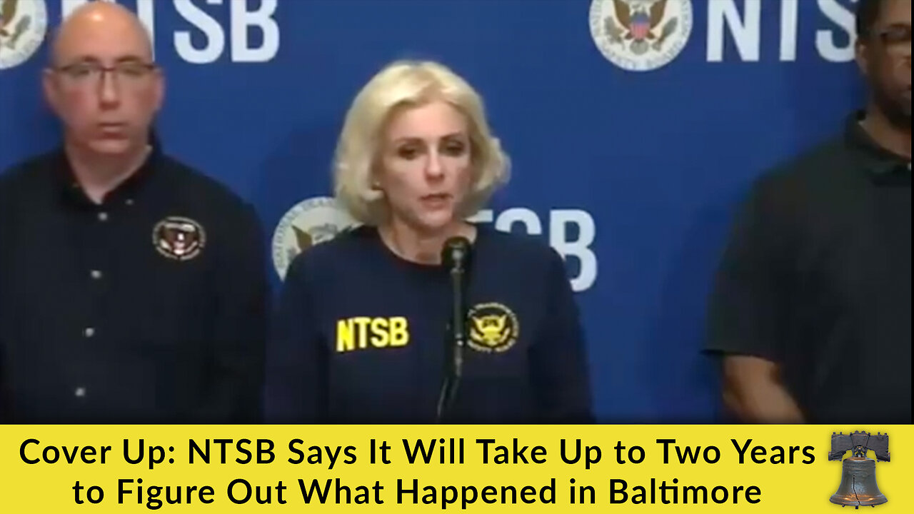 Cover Up: NTSB Says It Will Take Up to Two Years to Figure Out What Happened in Baltimore