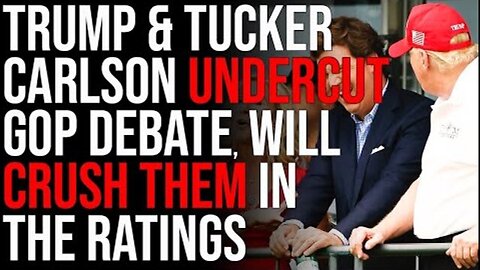 TRUMP & TUCKER CARLSON UNDERCUT GOP DEBATE, WILL CRUSH THEM IN THE RATINGS