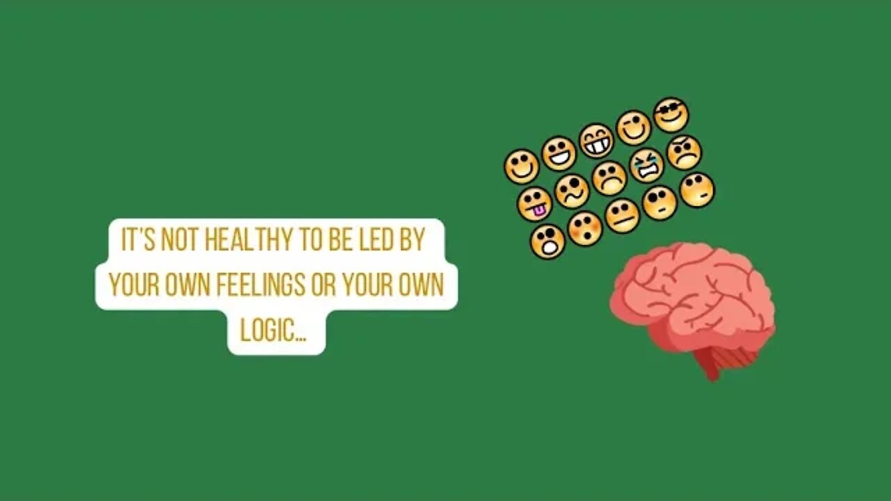 It’s not healthy to be led by your own FEELINGS or your LOGIC…
