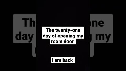 The twenty-one day of opening my room door