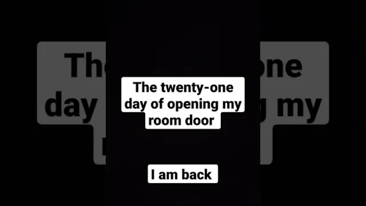 The twenty-one day of opening my room door