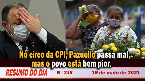 No circo da CPI, Pazuello passa mal, mas o povo está bem pior - Resumo do Dia nº 746 - 19/05/21