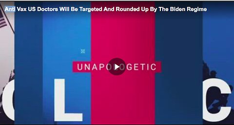Anti Vax US Doctors Will Be Targeted And Rounded Up By The Biden Regime