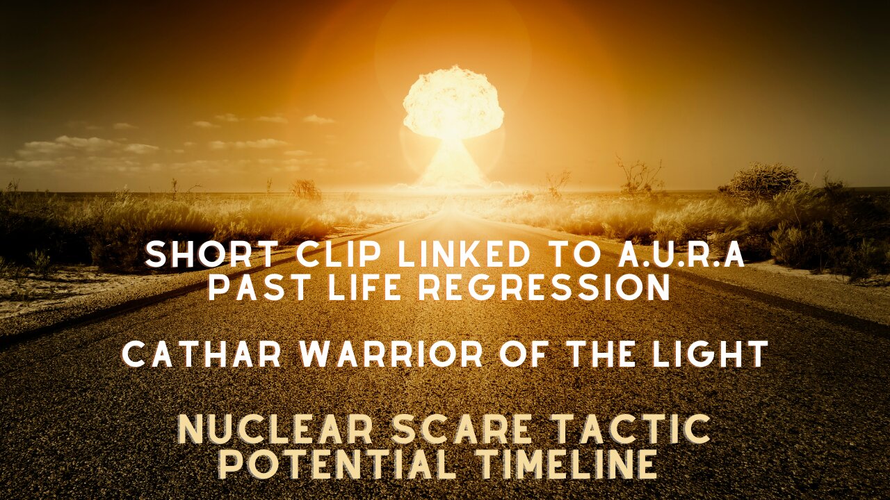 Nuclear Scare Tactic Potential Timeline Linked to A.U.R.A Session- Cathar Warrior of The Light